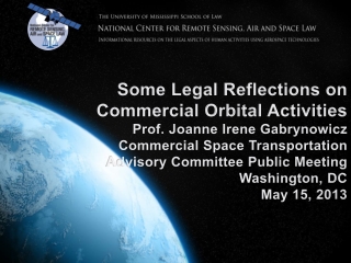 Some Legal Reflections on Commercial Orbital Activities Prof. Joanne Irene Gabrynowicz