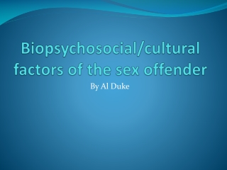Biopsychosocial /cultural factors of the sex offender