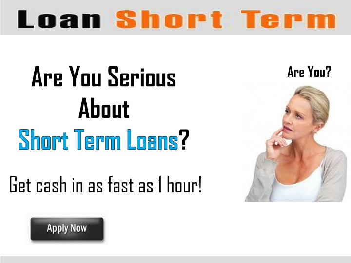are you serious about short term loans
