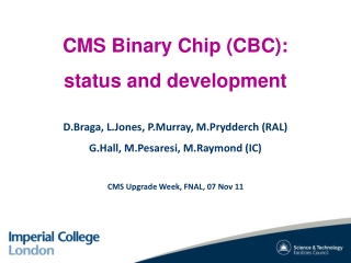 CMS Binary Chip (CBC): status and development D.Braga , L.Jones , P.Murray , M.Prydderch (RAL)