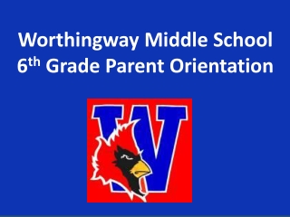 Worthingway Middle School 6 th Grade Parent Orientation