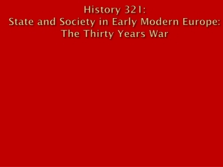 History 321: State and Society in Early Modern Europe: The Thirty Years War
