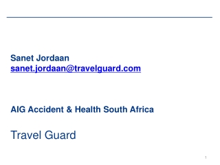 Sanet Jordaan sanet.jordaan@travelguard AIG Accident &amp; Health South Africa Travel Guard