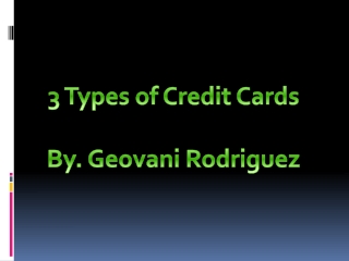3 Types of Credit Cards By. Geovani Rodriguez