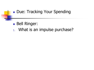 Due: Tracking Your Spending Bell Ringer: What is an impulse purchase ?