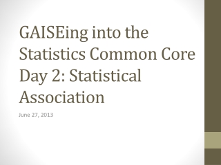 GAISEing into the Statistics Common Core Day 2: Statistical Association