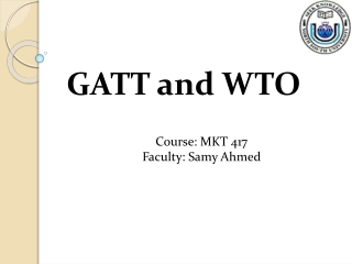 GATT and WTO Course: MKT 417 Faculty: Samy Ahmed