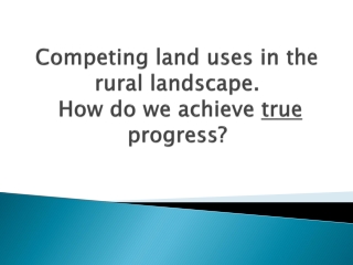 Competing land uses in the rural landscape. How do we achieve true progress?