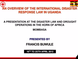 AN OVERVIEW OF THE INTERNATIONAL DISASTER RESPONSE LAW IN UGANDA