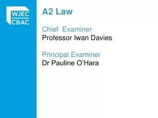 A2 Law Chief Examiner Professor Iwan Davies Principal Examiner Dr Pauline O’Hara
