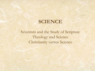 SCIENCE Scientists and the Study of Scripture Theology and Science Christianity versus Science