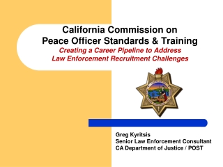 Greg Kyritsis Senior Law Enforcement Consultant CA Department of Justice / POST