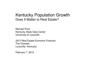 Kentucky Population Growth Does It Matter to Real Estate? Michael Price Kentucky State Data Center