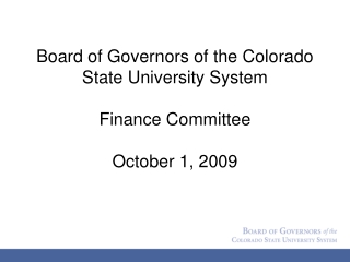 Board of Governors of the Colorado State University System Finance Committee October 1, 2009