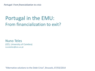 Portugal in the EMU: From financialization to exit? Nuno Teles (CES, University of Coimbra)