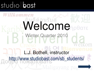 Welcome Winter Quarter 2010 L.J. Bothell, instructor studiobast/sb_students/