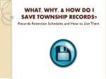 WHAT, WHY, &amp; HOW DO I SAVE TOWNSHIP RECORDS?