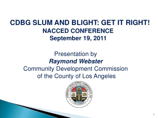 CDBG SLUM AND BLIGHT: GET IT RIGHT! NACCED CONFERENCE September 19, 2011 Presentation by