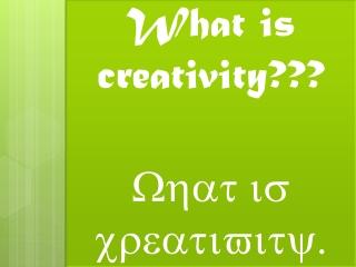 What is creativity??? What is creativity.