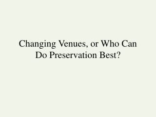 Changing Venues, or Who Can Do Preservation Best?