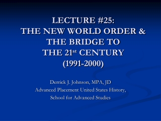 LECTURE #25: THE NEW WORLD ORDER &amp; THE BRIDGE TO THE 21 st CENTURY (1991-2000)