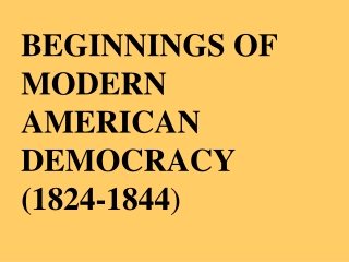 BEGINNINGS OF MODERN AMERICAN DEMOCRACY (1824-1844 )