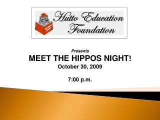 Presents MEET THE HIPPOS NIGHT ! October 30, 2009 7:00 p.m.