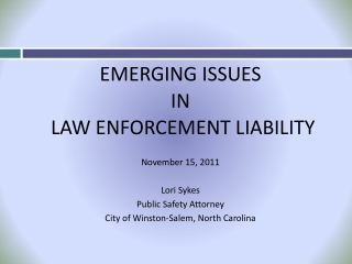 EMERGING ISSUES IN LAW ENFORCEMENT LIABILITY November 15, 2011 Lori Sykes Public Safety Attorney