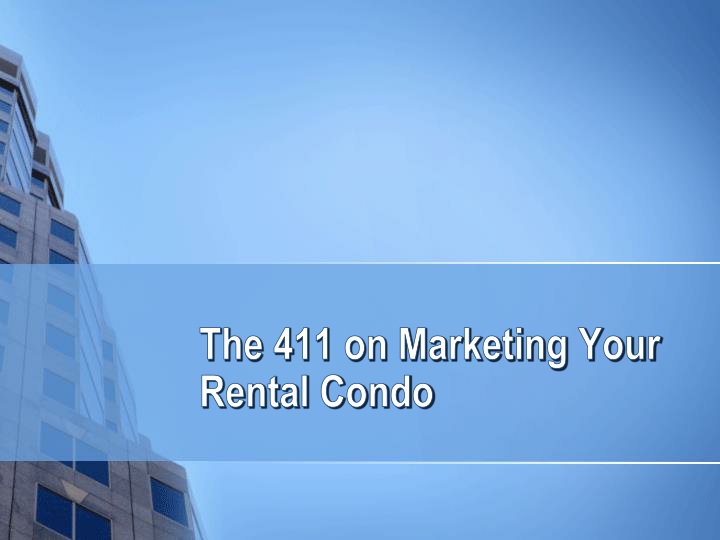 the 411 on marketing your rental condo
