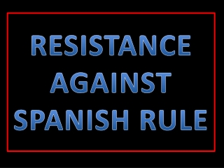 RESISTANCE AGAINST SPANISH RULE
