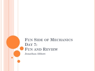 Fun Side of Mechanics Day 7: Fun and Review