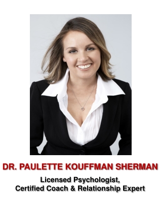 DR. PAULETTE KOUFFMAN SHERMAN Licensed Psychologist, Certified Coach &amp; Relationship Expert