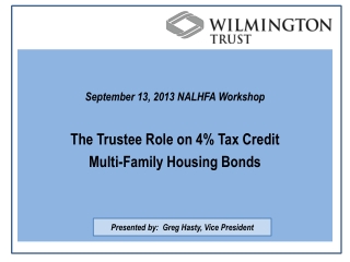 September 13, 2013 NALHFA Workshop The Trustee Role on 4% Tax Credit Multi-Family Housing Bonds