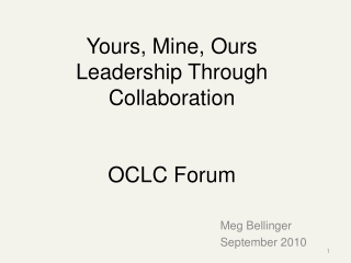 Yours, Mine, Ours Leadership Through Collaboration OCLC Forum