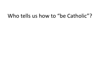 Who tells us how to “be Catholic”?