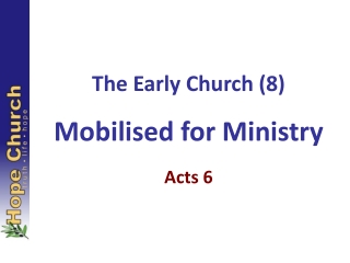 The Early Church (8 ) Mobilised for Ministry Acts 6