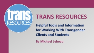 TRANS RESOURCES Helpful Tools and Information for Working With Transgender Clients and Students