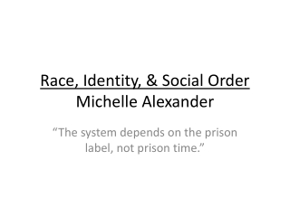 Race, Identity, &amp; Social Order Michelle Alexander