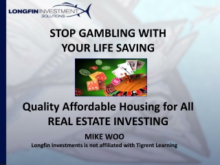 STOP GAMBLING WITH YOUR LIFE SAVING Quality Affordable Housing for All REAL ESTATE INVESTING