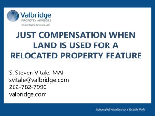JUST COMPENSATION WHEN LAND IS USED FOR A RELOCATED PROPERTY FEATURE S. Steven Vitale, MAI