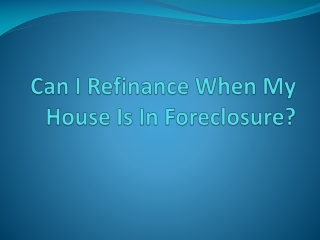 Can I Refinance When My House Is In Foreclosure?