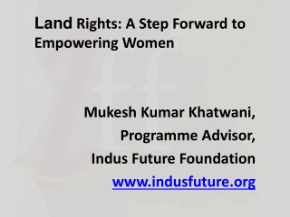 Land Rights: A Step Forward to Empowering Women Mukesh Kumar Khatwani , Programme Advisor,