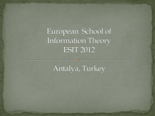 European School of Information Theory ESIT 2012 Antalya, Turkey