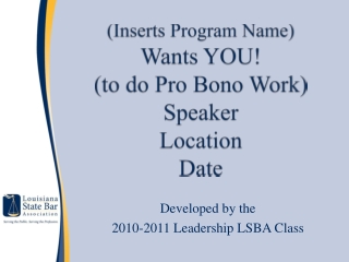 (Inserts Program Name) Wants YOU! (to do Pro Bono Work) Speaker Location Date