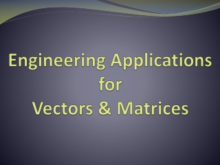 Engineering Applications for Vectors &amp; Matrices