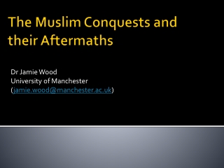 The Muslim Conquests and their Aftermaths