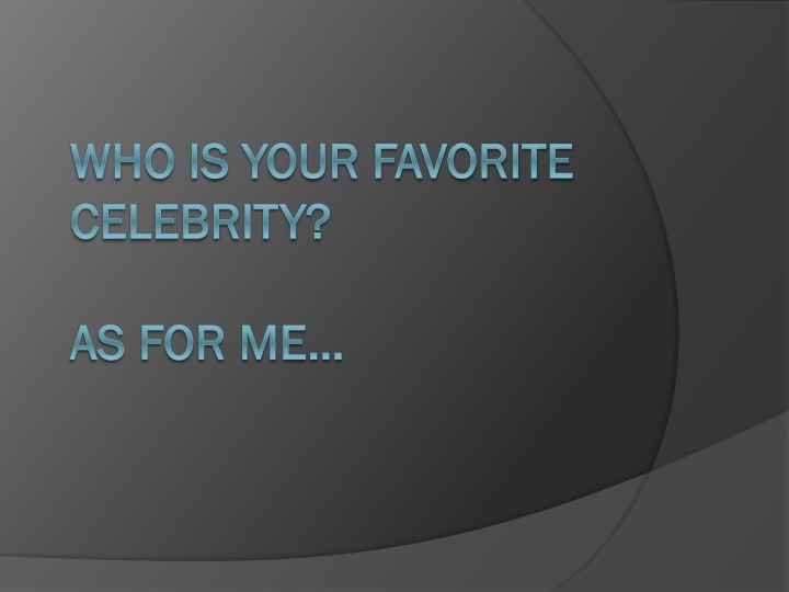who is your favorite celebrity as for me