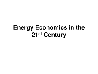 Energy Economics in the 21 st Century
