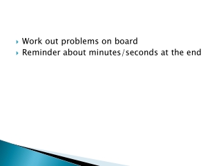 Work out problems on board Reminder about minutes/seconds at the end