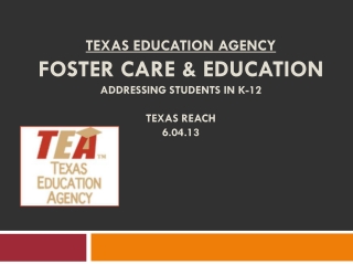 Texas Education Agency Foster Care &amp; Education addressing students in k-12 Texas Reach 6.04.13